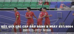 Asian Cup 2023 Kết quả các cặp đấu bảng B ngày 23/01/2024