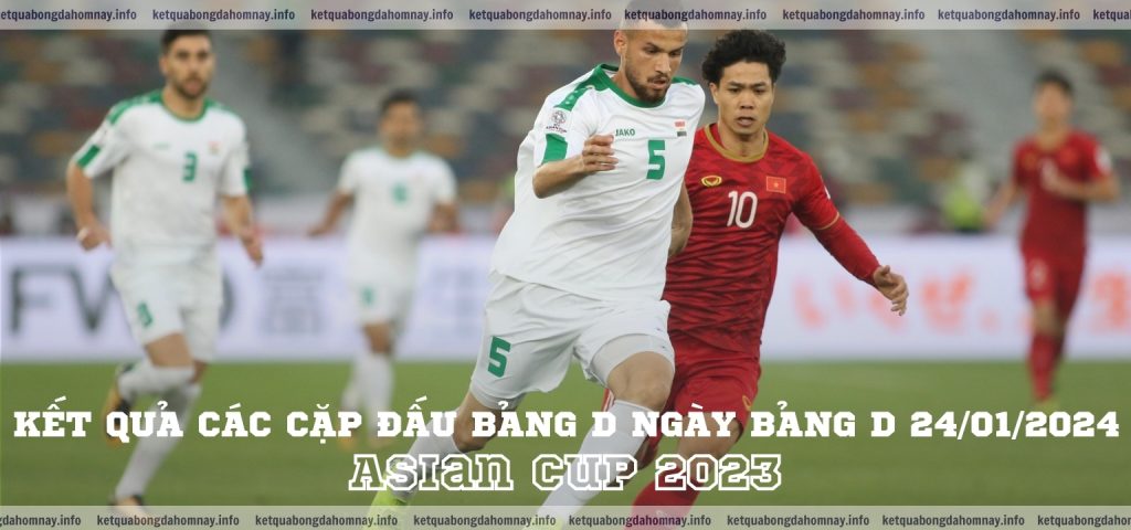 Kết quả bảng D Asian Cup 2023 Iraq 3-2 Việt Nam (Bảng D, 24/01/2024)