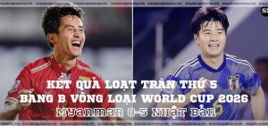 Kết quả loạt trận thứ 5 bảng B vòng loại World Cup 2026 Myanmar 0-5 Nhật Bản